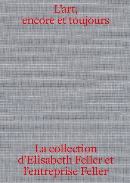 L’art, encore et toujours: La collection d’Elisabeth Feller et la Feller SA