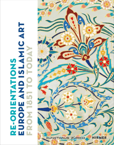 Re-Orientations: Europe and Islamic Art from 1851 to Today