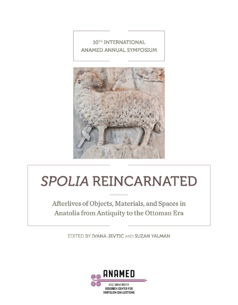 Spolia Reincarnated: Afterlives of Objects, Materials, and Spaces in Anatolia from Antiquity to the Ottoman Era