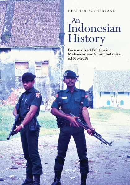 An Indonesian History: Personalised Politics in Makassar and South Sulawesi, c.1600–2018