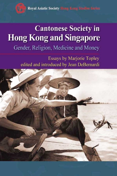 Cantonese Society in Hong Kong and Singapore: Gender, Religion, Medicine and Money