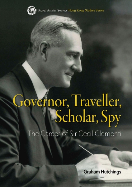 Governor, Traveller, Scholar, Spy: The Career of Sir Cecil Clementi